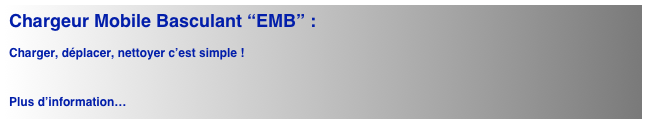 Chargeur Mobile Basculant “EMB” :

Charger, déplacer, nettoyer c’est simple !


Plus d’information…